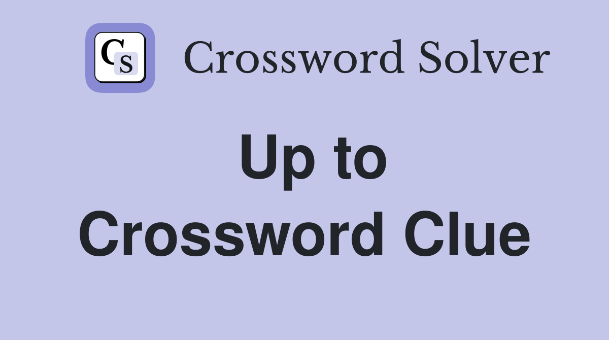 Up to Crossword Clue Answers Crossword Solver